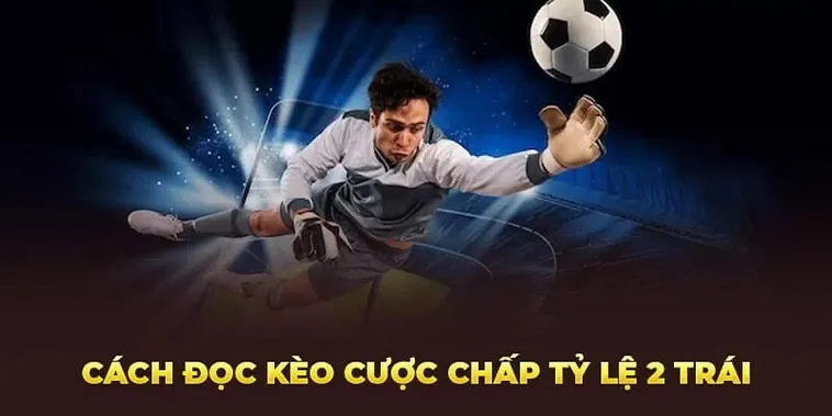 Toàn Tập Về Kèo Chấp 2 Trái Và Cách Thức Đầu Tư An Toàn 2 Toàn Tập Về Kèo Chấp 2 Trái Và Cách Thức Đầu Tư An Toàn