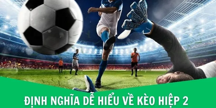 Chiến Thuật Phân Tích Kèo Hiệp 2 Và Cách Đọc Vị Biến Động Trận Đấu 2 Chiến Thuật Phân Tích Kèo Hiệp 2 Và Cách Đọc Vị Biến Động Trận Đấu