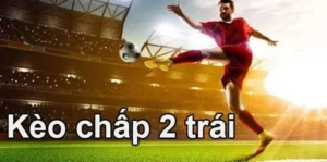 Toàn Tập Về Kèo Chấp 2 Trái Và Cách Thức Đầu Tư An Toàn
